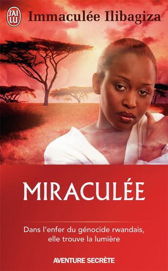 Couverture du livre « Miraculée ; dans l'enfer du génocide rwandais, elle trouve la lumière » de Immaculee Ilibagiza aux éditions J'ai Lu