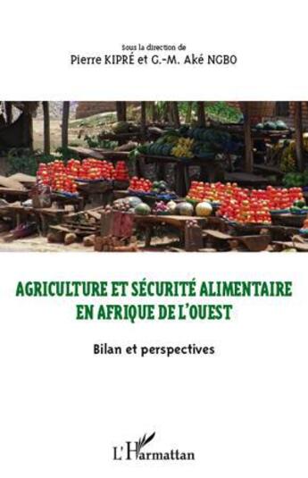 Couverture du livre « Agriculture et sécurité alimentaire en Afrique de l'ouest ; bilan et perspectives » de Pierre Kipre et G.-M. Ake Ngbo aux éditions L'harmattan