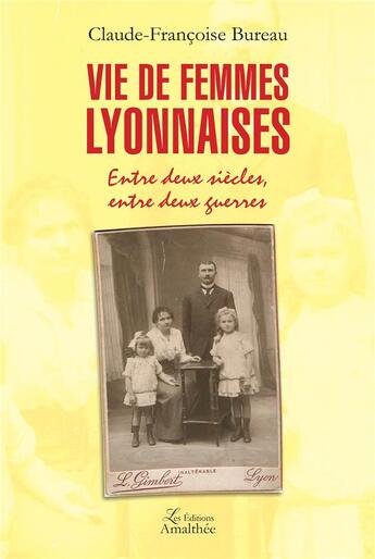 Couverture du livre « Vie de femmes lyonnaises ; entre deux siècles, entre deux guerres » de Claude-Francoise Bureau aux éditions Amalthee