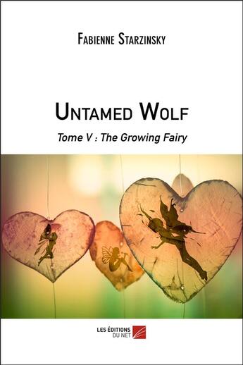 Couverture du livre « Untamed wolf Tome 5 ; the growing fairy » de Fabienne Starzinsky aux éditions Editions Du Net