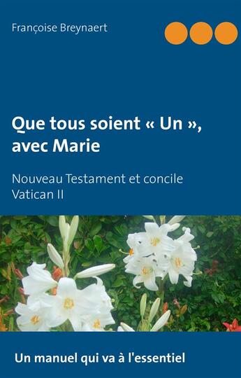 Couverture du livre « Que tous soient « un », avec Marie ; Nouveau Testament et concile Vatican II ; un manuel qui va à l'essentiel » de Francoise Breynaert aux éditions Books On Demand