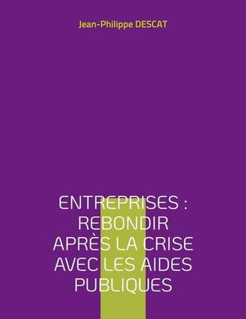 Couverture du livre « Entreprises : rebondir après la crise avec les aides publiques » de Jean-Philippe Descat aux éditions Books On Demand