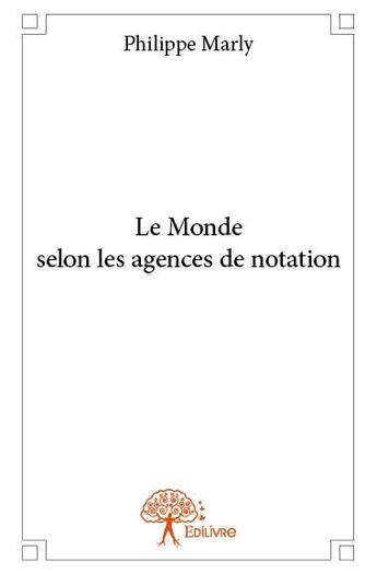 Couverture du livre « Le monde selon les agences de notation » de Philippe Marly aux éditions Edilivre