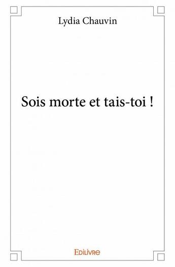 Couverture du livre « Sois morte et tais-toi » de Lydia Chauvin aux éditions Edilivre