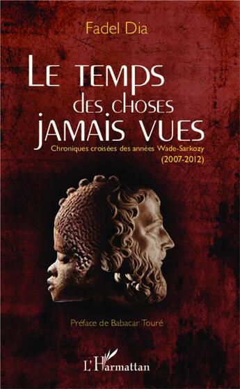 Couverture du livre « Le temps des choses jamais vues ; chroniques croisées des années Wade-Sarkozy (2007-2012) » de Fadel Dia aux éditions L'harmattan