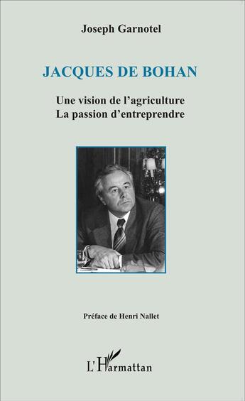 Couverture du livre « Jacques de Bohan, une vision de l'agriculture, la passion d'entreprendre » de Joseph Garnotel aux éditions L'harmattan