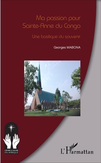 Couverture du livre « Ma passion pour Sainte-Anne du Congo : Une basilique du souvenir » de Georges Mabona aux éditions L'harmattan