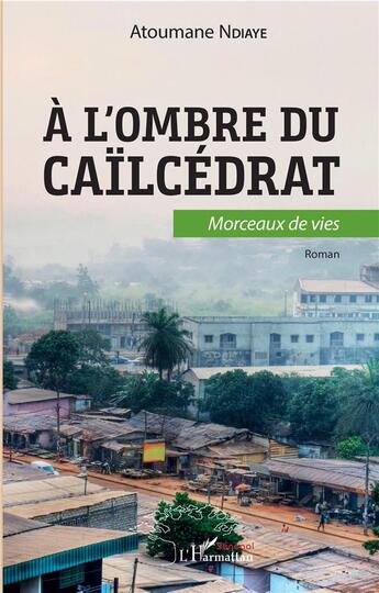 Couverture du livre « A l'ombre du caïlcédrat. morceaux de vie » de Atoumane Ndiaye aux éditions L'harmattan