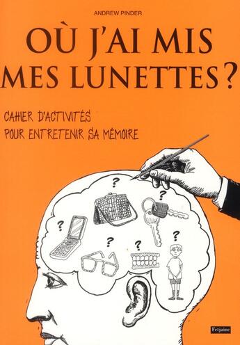 Couverture du livre « Où j'ai mis mes lunettes ? cahier d'activités pour entretenir sa mémoire » de Andrew Pinder aux éditions Fetjaine