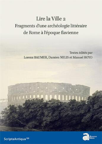 Couverture du livre « Lire la ville t.2 ; fragments d'une archéologie littéraire de Rome à l'époque flavienne » de Laurenz Baumer et Damien Nelis et Manuel Royo et Collectif aux éditions Ausonius