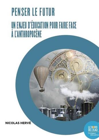 Couverture du livre « Penser le futur, un enjeu d'éducation pour faire face à l'anthropocène : l'enquête prospective à l'école » de Herve Nicolas aux éditions Bord De L'eau