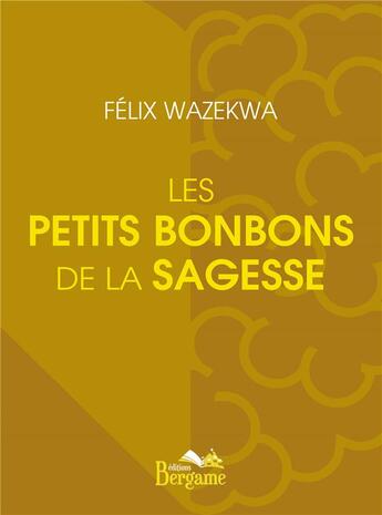 Couverture du livre « Les petits bonbons de la sagesse » de Felix Wazekwa aux éditions Bergame