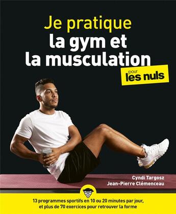 Couverture du livre « Je pratique la gym et la musculation pour les nuls » de Cyndi Targosz et Jean-Pierre Clémenceau et Fabrice Del Rio Ruiz et Charles Boitier aux éditions First