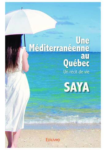 Couverture du livre « Une mediterraneenne au quebec - un recit de vie » de Saya Saya aux éditions Editions Edilivre