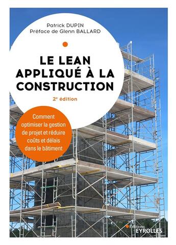 Couverture du livre « Le lean appliqué à la construction : Comment organiser la gestion de projet et réduire coûts et délais dans le bâtiment (2e édition) » de Patrick Dupin aux éditions Eyrolles