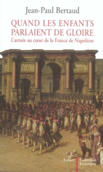 Couverture du livre « Quand les enfants parlaient de gloire ; l'armée au coeur de la france de napoléon » de Jean-Paul Bertaud aux éditions Aubier