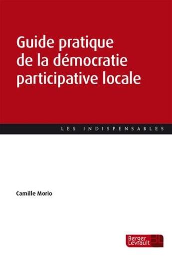 Couverture du livre « Guide pratique de la démocratie participative locale » de Camille Morio aux éditions Berger-levrault