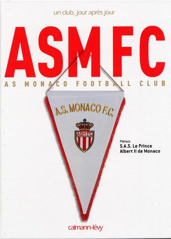 Couverture du livre « AS Monaco FC ; un club, jour après jour » de Monaco (S.A.S. Le Pr aux éditions Calmann-levy
