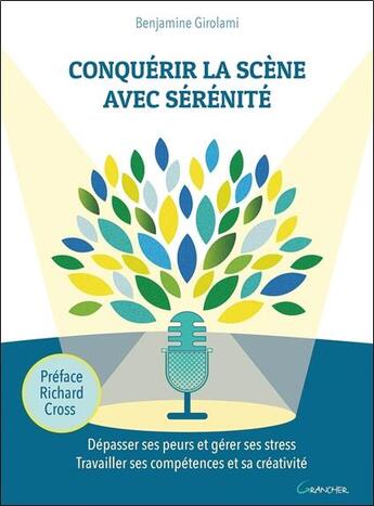 Couverture du livre « Conquérir la scène avec sérénité ; dépasser ses peurs et gérer ses stress, travailler ses compétences et sa créativité » de Benjamine Girolami aux éditions Grancher