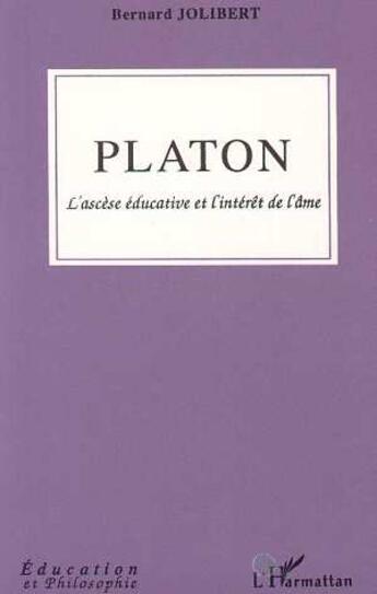 Couverture du livre « Platon - l'ascese educative et l'interet de l'ame » de Bernard Jolibert aux éditions L'harmattan