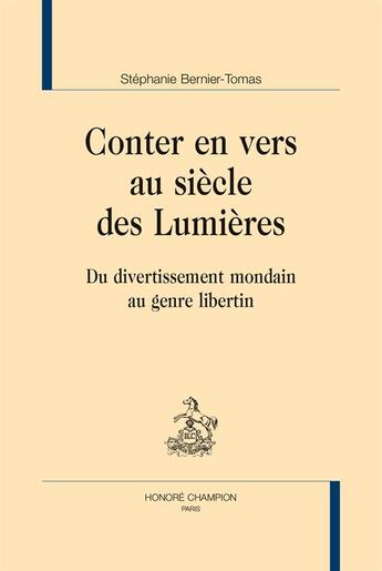 Couverture du livre « Conter en vers au siècle des Lumières ; Du divertissement mondain au genre libertin » de Stephanie Bernier-Tomas aux éditions Honore Champion