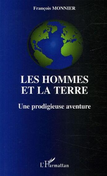 Couverture du livre « Les hommes et la terre : Une prodigieuse aventure » de Francois Monnier aux éditions L'harmattan