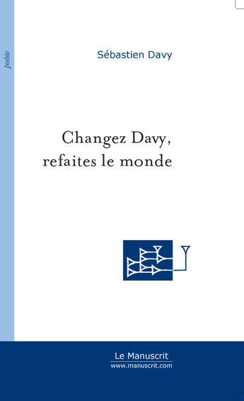 Couverture du livre « Changez davy, refaites le monde » de Sebastien Davy aux éditions Le Manuscrit