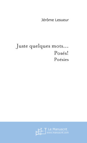 Couverture du livre « Juste quelques mots... Posés! » de Jérôme Lesueur aux éditions Le Manuscrit