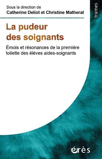 Couverture du livre « La pudeur des soignants : émois et résonances de la première toilette des élèves aides-soignants » de Collectif et Catherine Deliot et Christine Matherat aux éditions Eres