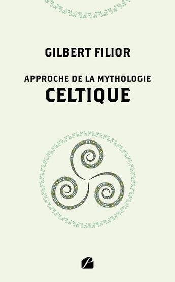 Couverture du livre « Approche de la mythologie celtique » de Gilbert Filior aux éditions Editions Du Panthéon