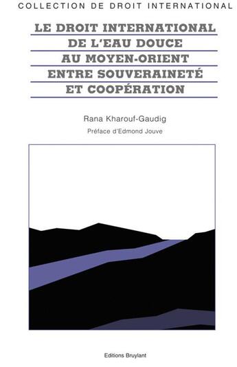 Couverture du livre « Le droit international de l'eau douce au Moyen-Orient ; entre souveraineté et coopération » de Rana Kharouf-Gaudig et Edmond Jouve aux éditions Bruylant