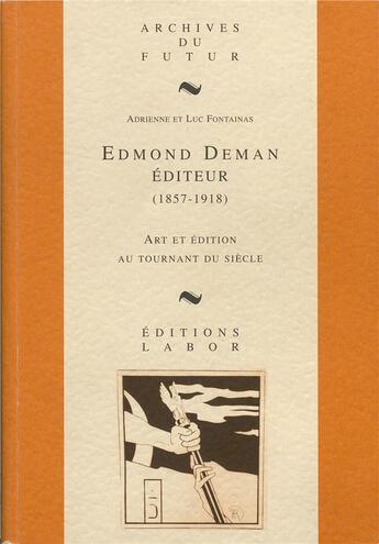 Couverture du livre « Edmond deman editeur 1857-1918 ; art et edition au tournant du siecle » de Adrienne Fontainas et Luc Fontainas aux éditions Labor Litterature