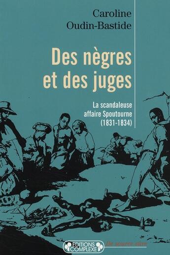 Couverture du livre « Des nègres et des juges ; la scandaleuse affaire Spoutourne (1831-1834) » de Caroline Oudin-Bastide aux éditions Complexe