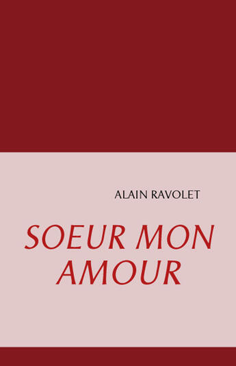 Couverture du livre « Soeur mon amour » de Alain Ravolet aux éditions Books On Demand