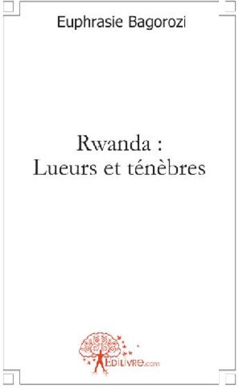 Couverture du livre « Rwanda : lueurs et ténèbres » de Euphrasie Bagorozi aux éditions Edilivre