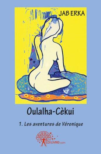 Couverture du livre « Oulalha cekui - 1 - les aventures de veronique » de Erka Jab aux éditions Edilivre