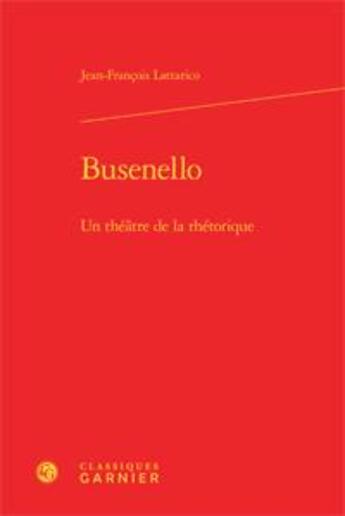 Couverture du livre « Busenello ; un théâtre de la rhétorique » de Jean-Francois Lattarico aux éditions Classiques Garnier