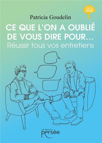 Couverture du livre « Ce que l'on a oublié de vous dire pour... réussir tous vos entretiens » de Patricia Goudelin aux éditions Persee