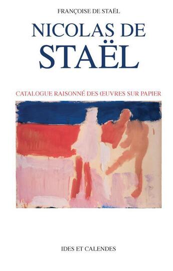 Couverture du livre « Nicolas de Staël ; catalogue raisonné des oeuvres sur papier » de Francoise De Stael aux éditions Ides Et Calendes