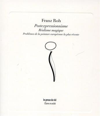 Couverture du livre « Postexpressionnisme ; réalisme magique ; problèmes de la peinture européenne la plus récente » de Franz Roh aux éditions Les Presses Du Reel