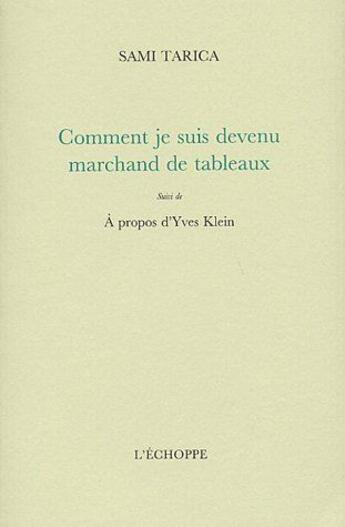 Couverture du livre « Comment je suis devenu marchand de tableaux : à propos d'Yves Klein » de Sami Tarica aux éditions L'echoppe