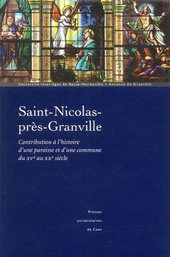 Couverture du livre « Saint-Nicolas-près-Granville ; contribution à l'histoire d'une paroisse et d'une commune du XVe au XXe siècle » de  aux éditions Pu De Caen