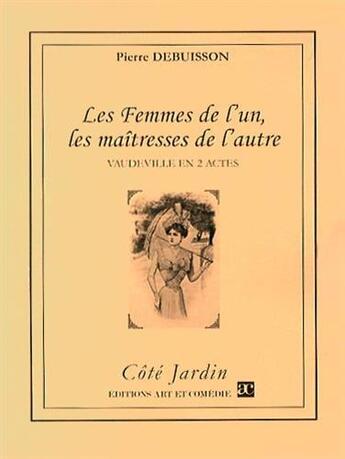 Couverture du livre « Les femmes de l'un, les maîtresses de l'autre » de Pierre Debuisson aux éditions Art Et Comedie