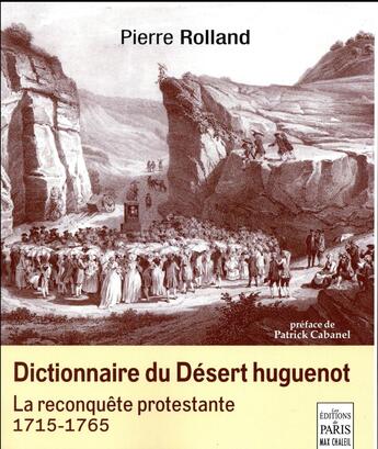 Couverture du livre « Dictionnaire du désert huguenot ; la reconquête protestante ; 1715-1765 » de Pierre Rolland aux éditions Paris