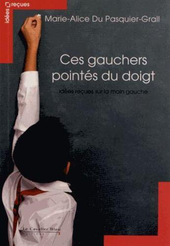 Couverture du livre « Ces gauchers pointés du doigt ; idées reçues sur la main gauche » de Marie-Alice Du Pasquier-Grall aux éditions Le Cavalier Bleu