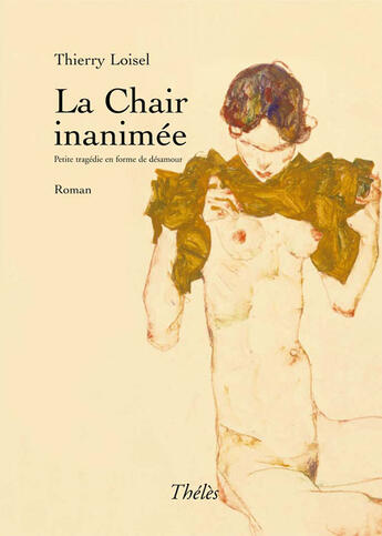 Couverture du livre « La chair inanimée ; petite tragédie en forme de désamour » de Thierry Loisel aux éditions Theles