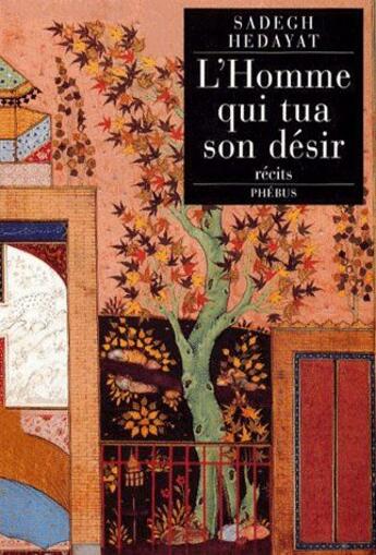 Couverture du livre « L'homme qui tua son désir » de Sadegh Hedayat aux éditions Phebus