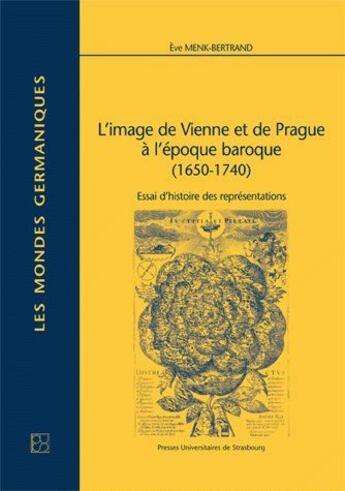 Couverture du livre « L' Image de Vienne et de Prague à l'époque baroque (1650-1740) : Essai d'histoire des représentations » de Eve Menk-Bertrand aux éditions Pu De Strasbourg