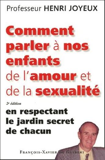 Couverture du livre « Comment parler à nos enfants de l'amour et de la sexualité ; en respectant le jardin secret de chacun (2e édition) (2e édition) » de Henri Joyeux aux éditions Francois-xavier De Guibert