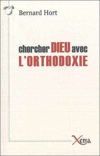Couverture du livre « Chercher Dieu avec l'orthodoxie » de Bernard Hort aux éditions Xenia